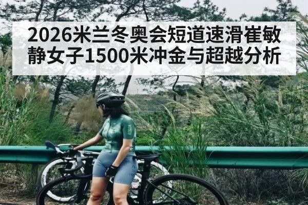 2026米兰冬奥会短道速滑崔敏静女子1500米冲金与超越分析